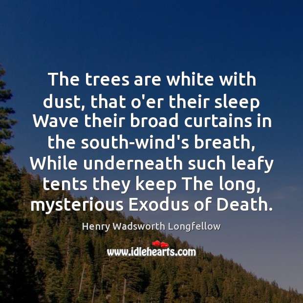The trees are white with dust, that o’er their sleep Wave their Henry Wadsworth Longfellow Picture Quote
