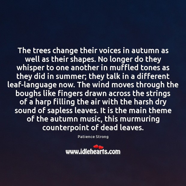 The trees change their voices in autumn as well as their shapes. Patience Strong Picture Quote