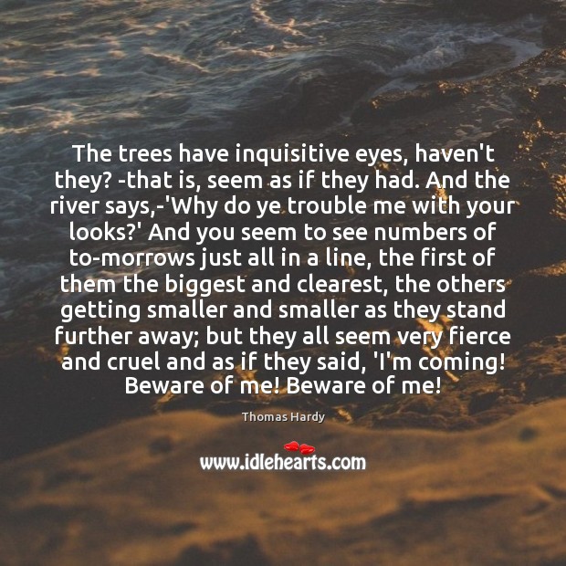 The trees have inquisitive eyes, haven’t they? -that is, seem as if Thomas Hardy Picture Quote