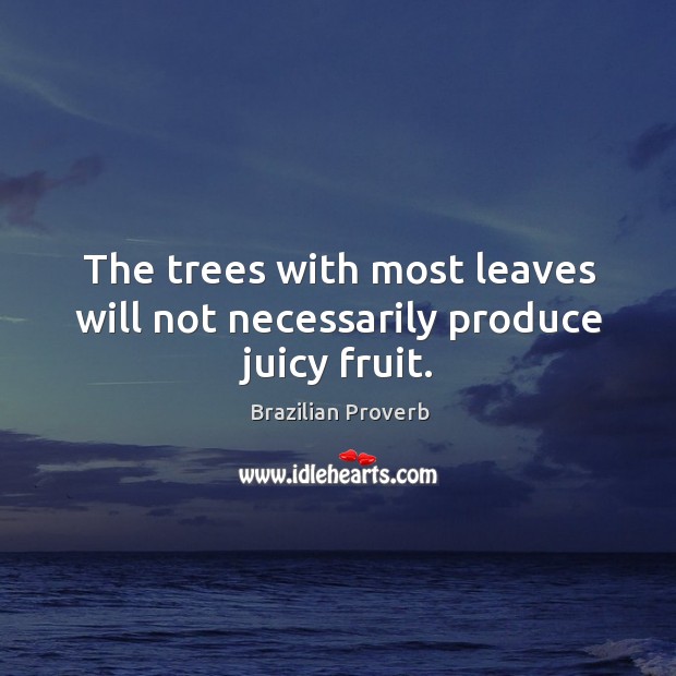 The trees with most leaves will not necessarily produce juicy fruit. Brazilian Proverbs Image