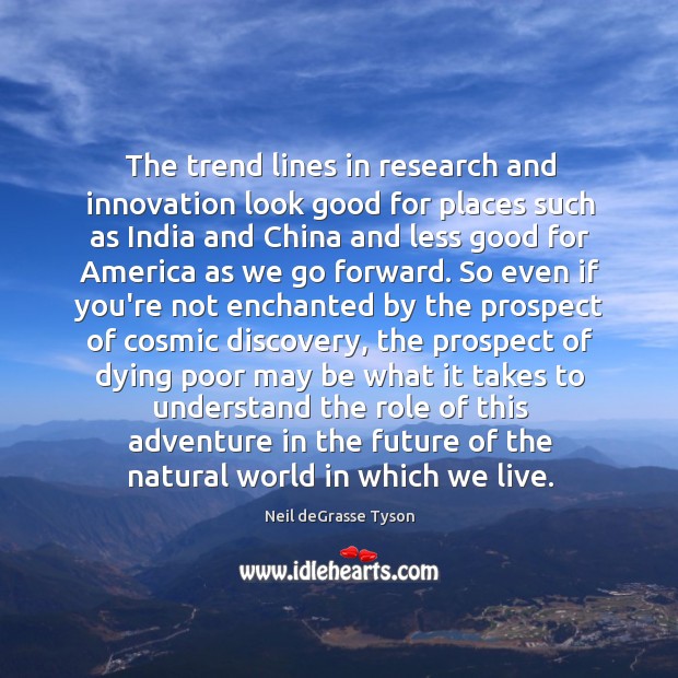 The trend lines in research and innovation look good for places such Neil deGrasse Tyson Picture Quote