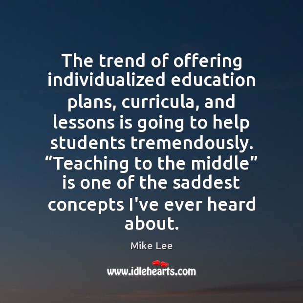 The trend of offering individualized education plans, curricula, and lessons is going Mike Lee Picture Quote