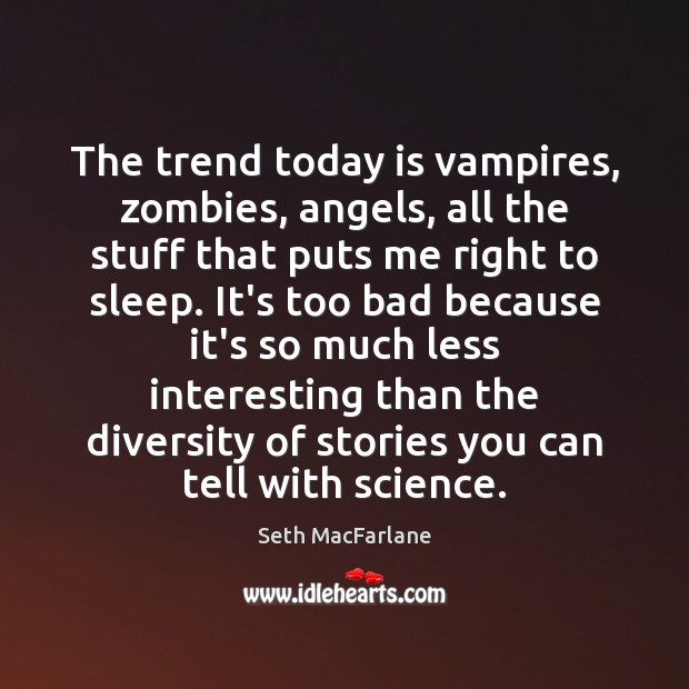 The trend today is vampires, zombies, angels, all the stuff that puts Seth MacFarlane Picture Quote