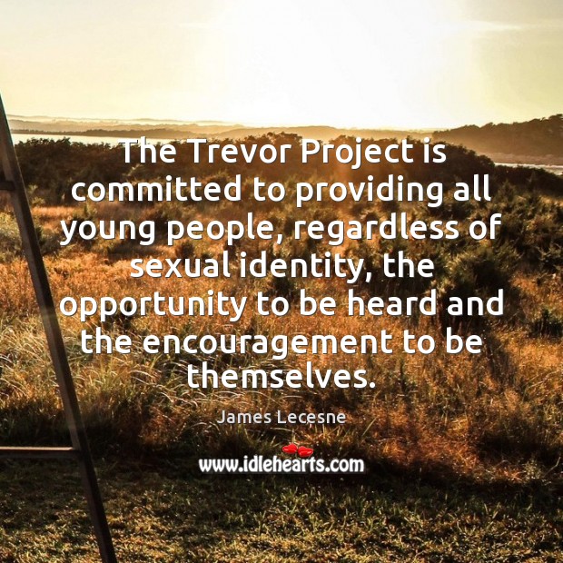 The Trevor Project is committed to providing all young people, regardless of James Lecesne Picture Quote