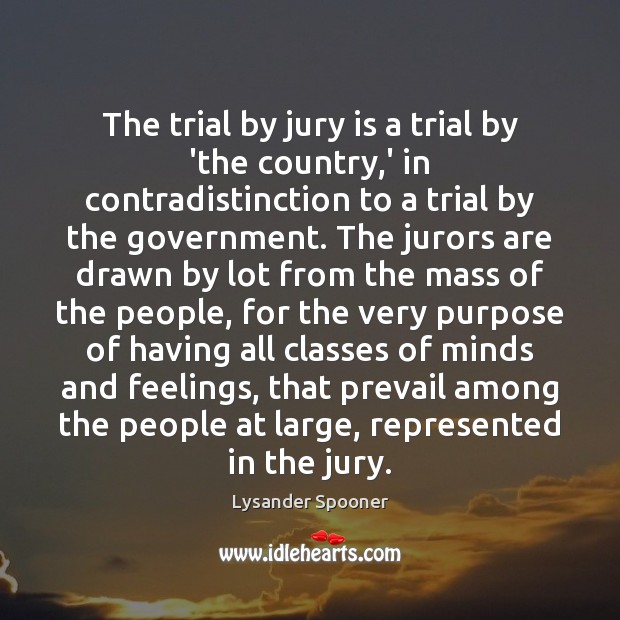The trial by jury is a trial by ‘the country,’ in Lysander Spooner Picture Quote