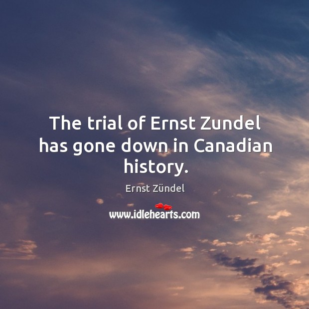 The trial of ernst zundel has gone down in canadian history. Ernst Zündel Picture Quote