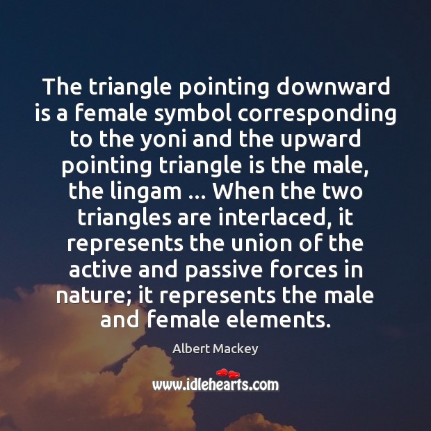 The triangle pointing downward is a female symbol corresponding to the yoni Albert Mackey Picture Quote