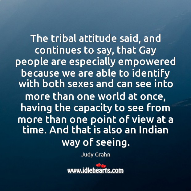 The tribal attitude said, and continues to say, that Gay people are Judy Grahn Picture Quote