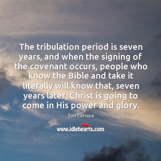 The tribulation period is seven years, and when the signing of the covenant occurs Image