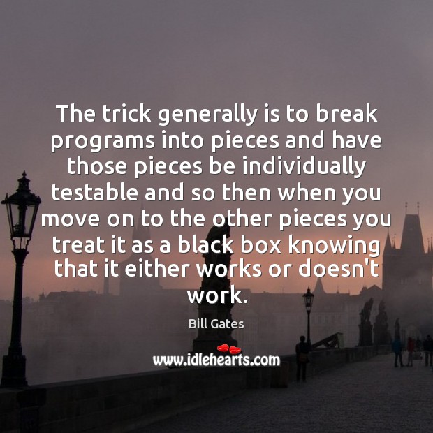 The trick generally is to break programs into pieces and have those Move On Quotes Image
