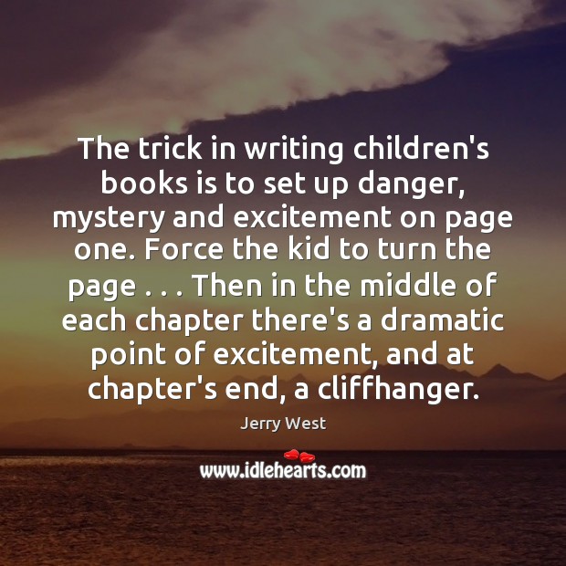 The trick in writing children’s books is to set up danger, mystery Jerry West Picture Quote