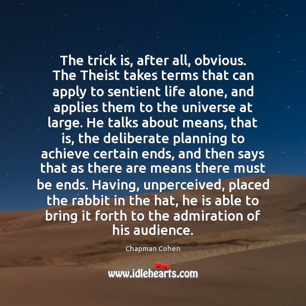 The trick is, after all, obvious. The Theist takes terms that can Chapman Cohen Picture Quote