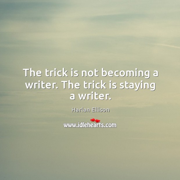 The trick is not becoming a writer. The trick is staying a writer. Harlan Ellison Picture Quote