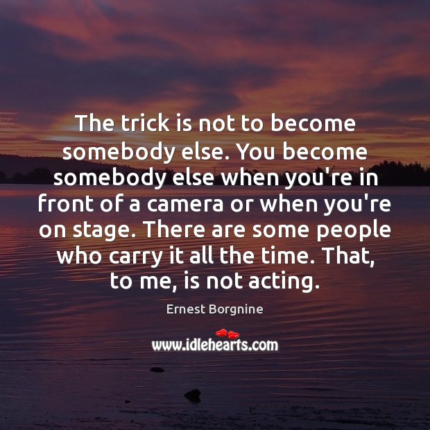The trick is not to become somebody else. You become somebody else Ernest Borgnine Picture Quote