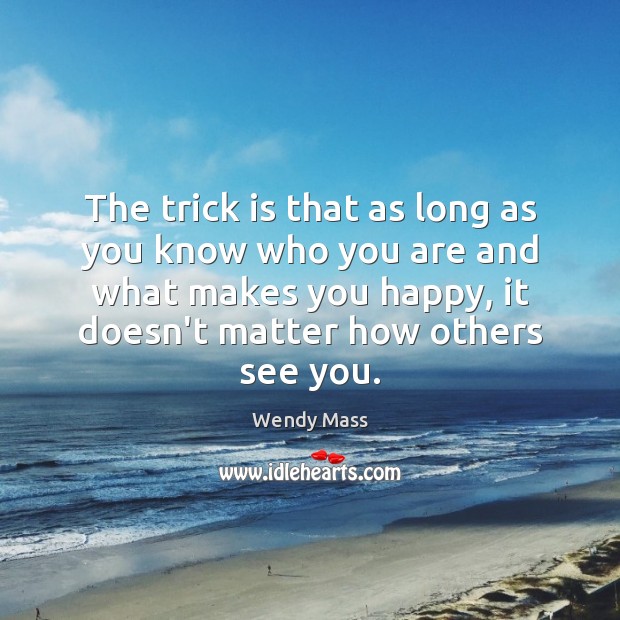 The trick is that as long as you know who you are Wendy Mass Picture Quote