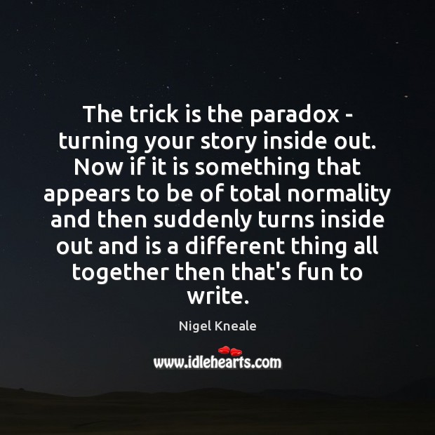 The trick is the paradox – turning your story inside out. Now Nigel Kneale Picture Quote