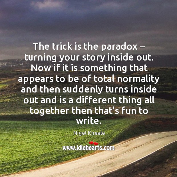 The trick is the paradox – turning your story inside out. Image