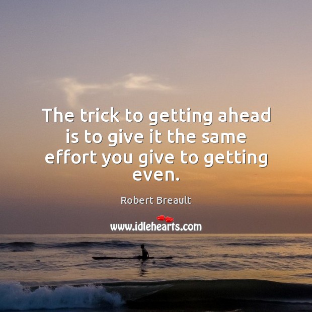 The trick to getting ahead is to give it the same effort you give to getting even. Robert Breault Picture Quote