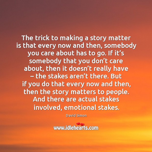 The trick to making a story matter is that every now and then, somebody you care about has to go. Image