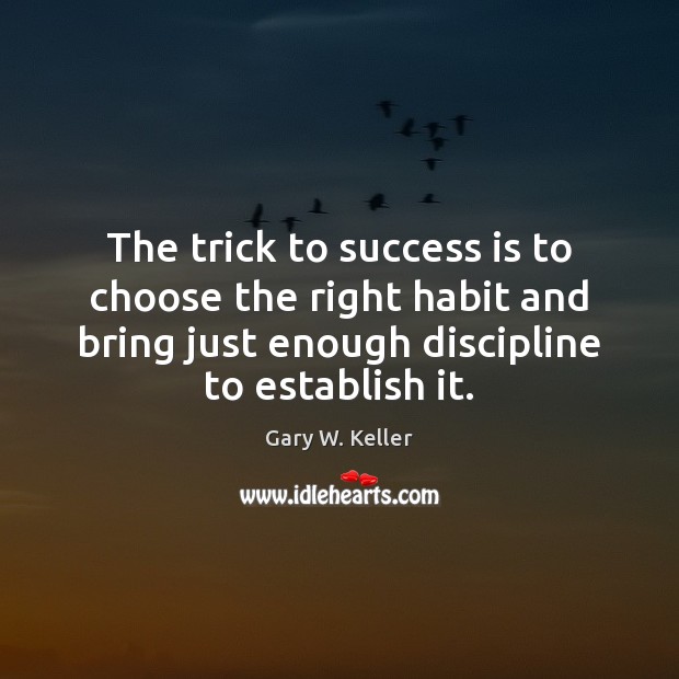 The trick to success is to choose the right habit and bring Gary W. Keller Picture Quote