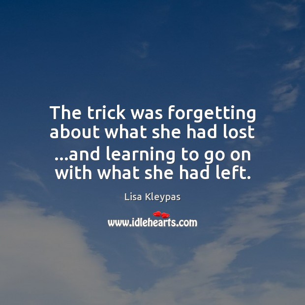 The trick was forgetting about what she had lost …and learning to Lisa Kleypas Picture Quote