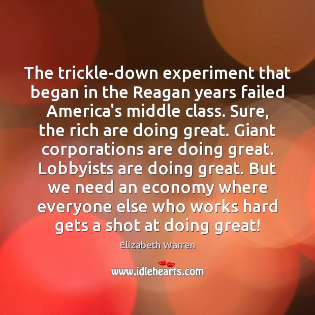 The trickle-down experiment that began in the Reagan years failed America’s middle Elizabeth Warren Picture Quote