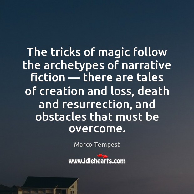 The tricks of magic follow the archetypes of narrative fiction — there are Marco Tempest Picture Quote