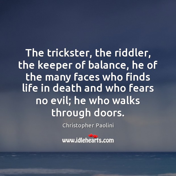 The trickster, the riddler, the keeper of balance, he of the many Christopher Paolini Picture Quote