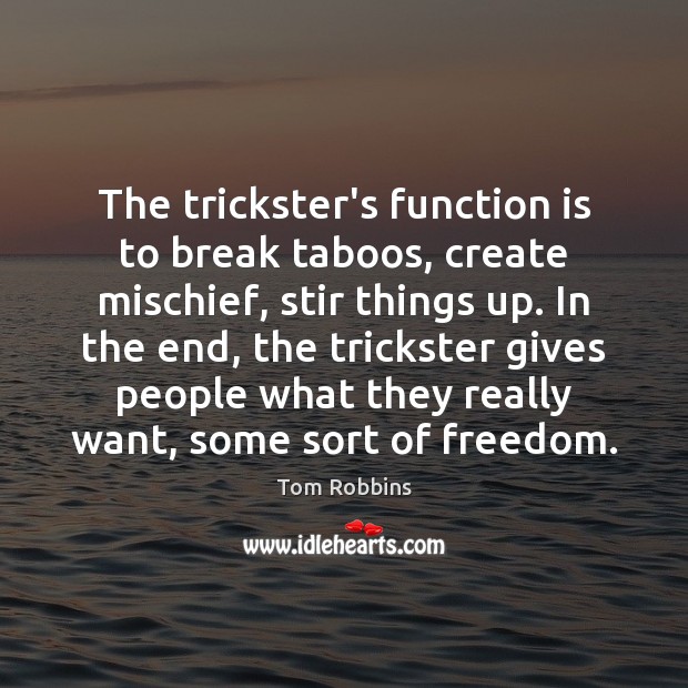 The trickster’s function is to break taboos, create mischief, stir things up. Tom Robbins Picture Quote