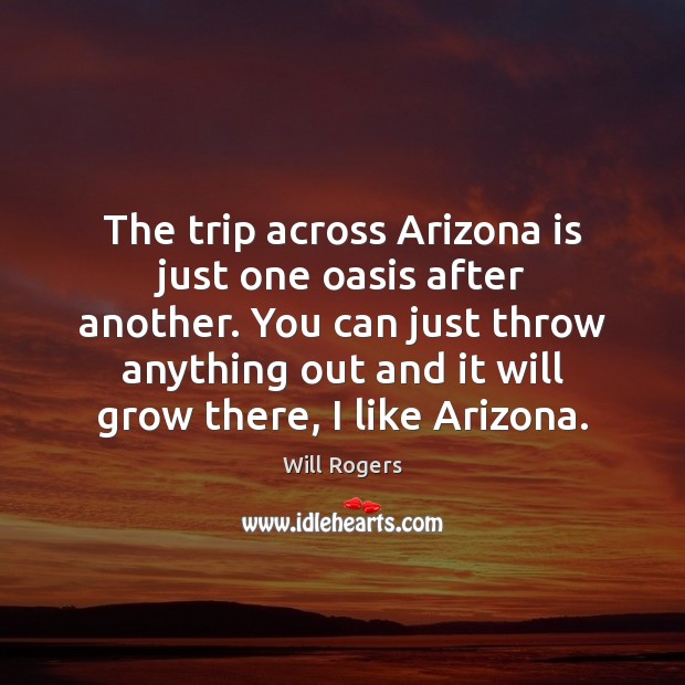 The trip across Arizona is just one oasis after another. You can Will Rogers Picture Quote