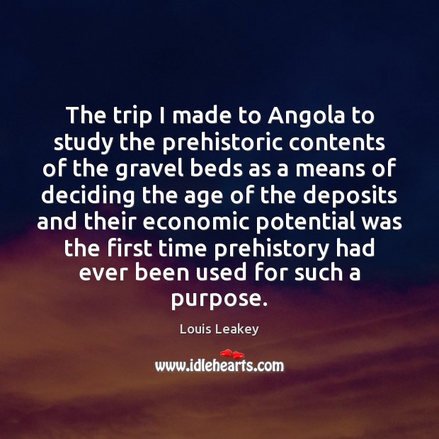 The trip I made to Angola to study the prehistoric contents of Louis Leakey Picture Quote