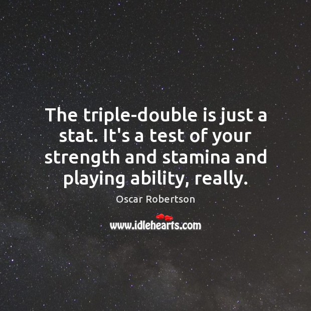 The triple-double is just a stat. It’s a test of your strength Oscar Robertson Picture Quote