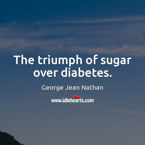 The triumph of sugar over diabetes. Image