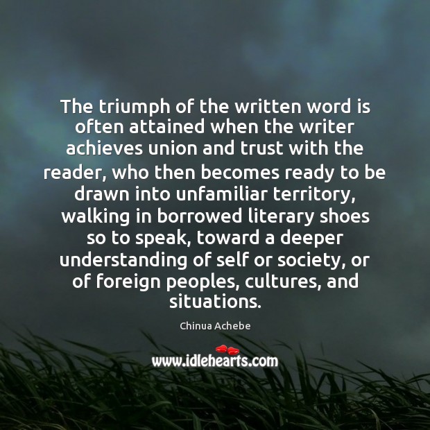 The triumph of the written word is often attained when the writer Chinua Achebe Picture Quote