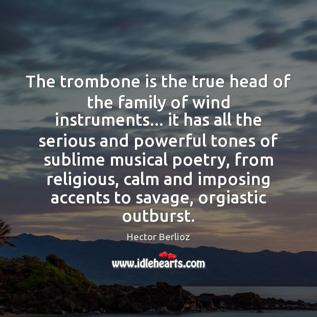 The trombone is the true head of the family of wind instruments… Hector Berlioz Picture Quote