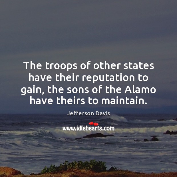 The troops of other states have their reputation to gain, the sons Jefferson Davis Picture Quote