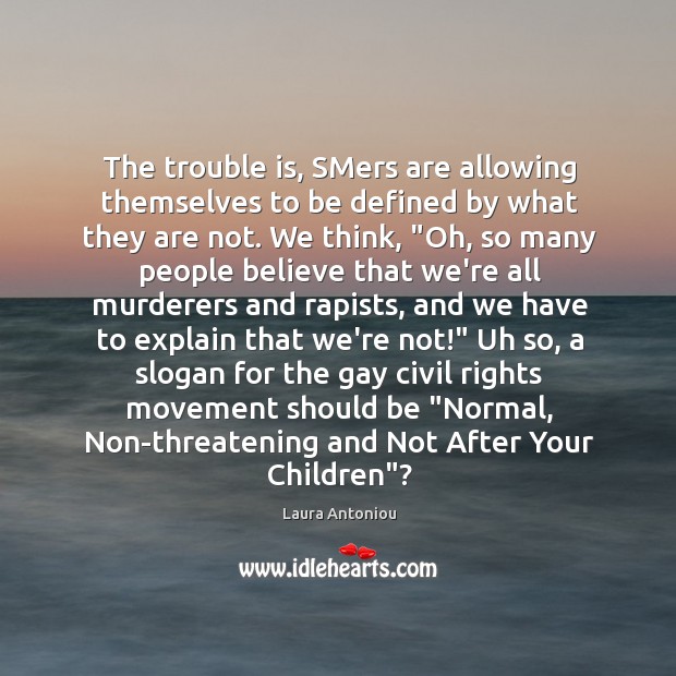 The trouble is, SMers are allowing themselves to be defined by what Laura Antoniou Picture Quote