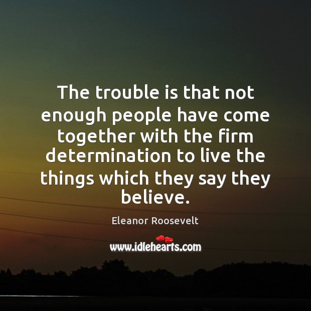 The trouble is that not enough people have come together with the Determination Quotes Image