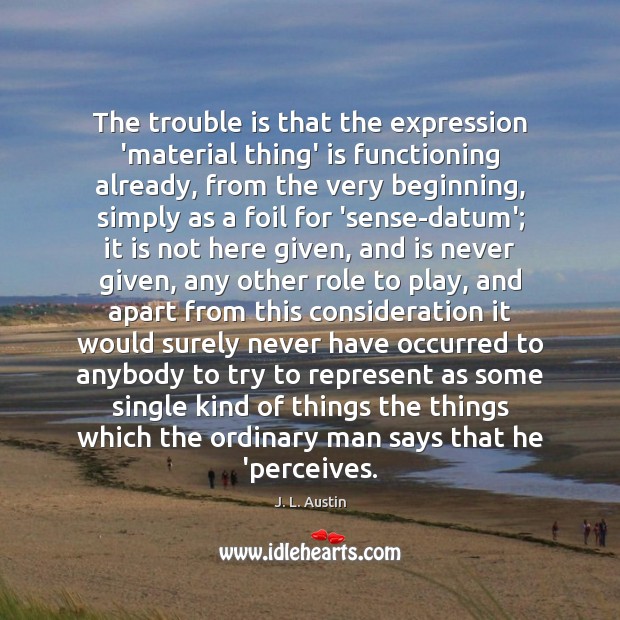 The trouble is that the expression ‘material thing’ is functioning already, from J. L. Austin Picture Quote