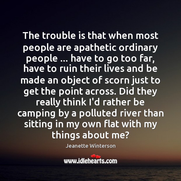 The trouble is that when most people are apathetic ordinary people … have 