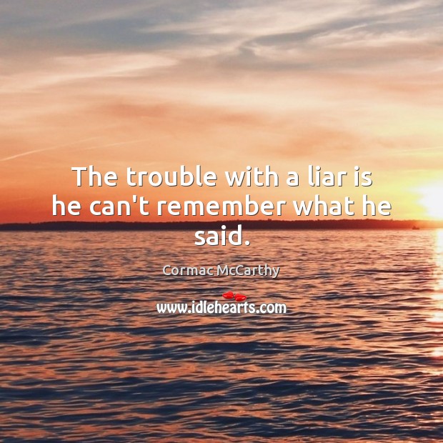 The trouble with a liar is he can’t remember what he said. Cormac McCarthy Picture Quote