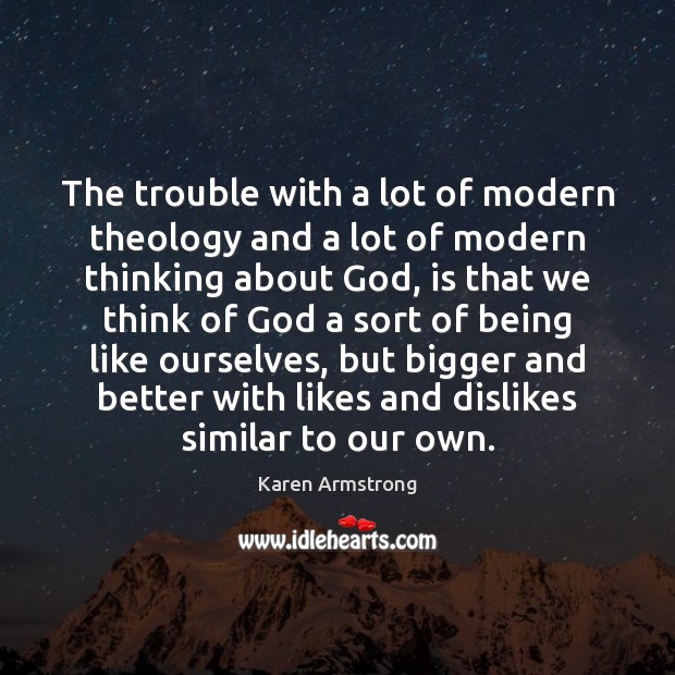 The trouble with a lot of modern theology and a lot of Karen Armstrong Picture Quote