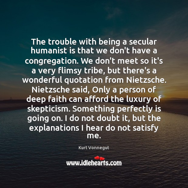 The trouble with being a secular humanist is that we don’t have Image