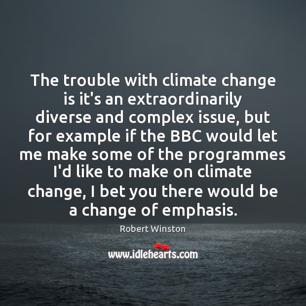 The trouble with climate change is it’s an extraordinarily diverse and complex Robert Winston Picture Quote
