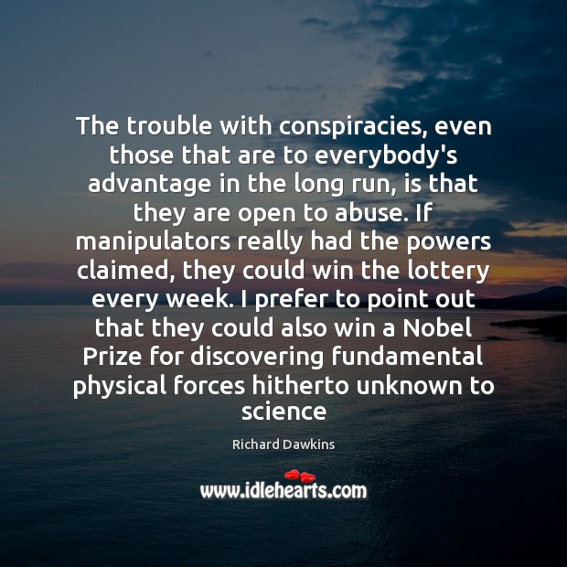 The trouble with conspiracies, even those that are to everybody’s advantage in Richard Dawkins Picture Quote