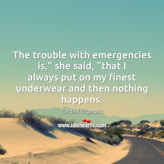 The trouble with emergencies is,” she said, “that I always put on Image