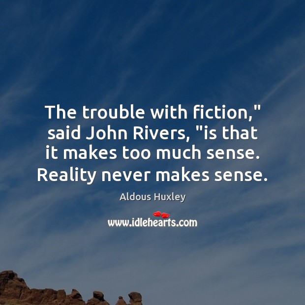 The trouble with fiction,” said John Rivers, “is that it makes too Aldous Huxley Picture Quote