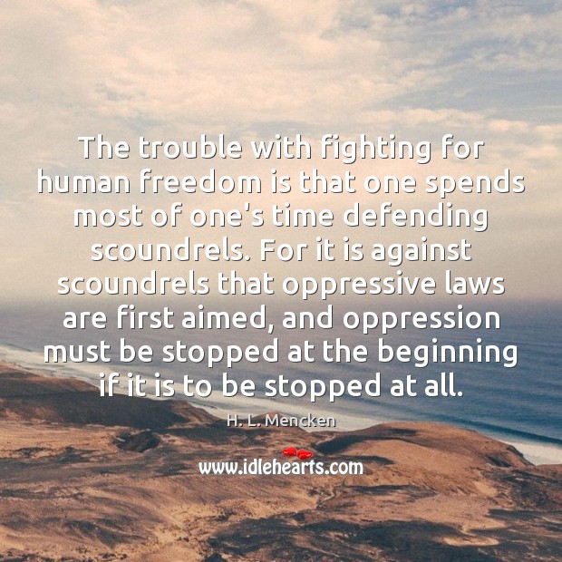 The trouble with fighting for human freedom is that one spends most Image