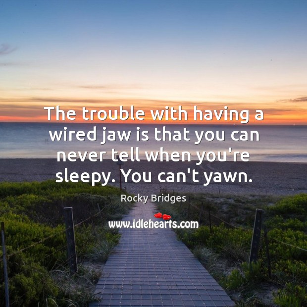 The trouble with having a wired jaw is that you can never Rocky Bridges Picture Quote
