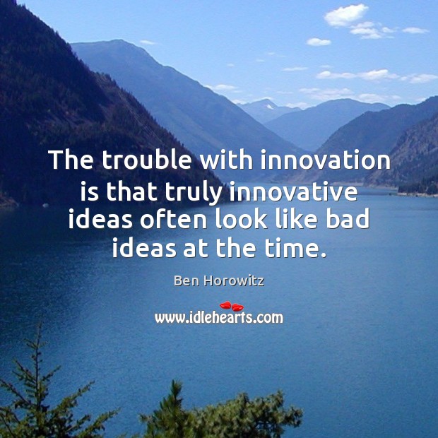 The trouble with innovation is that truly innovative ideas often look like Innovation Quotes Image